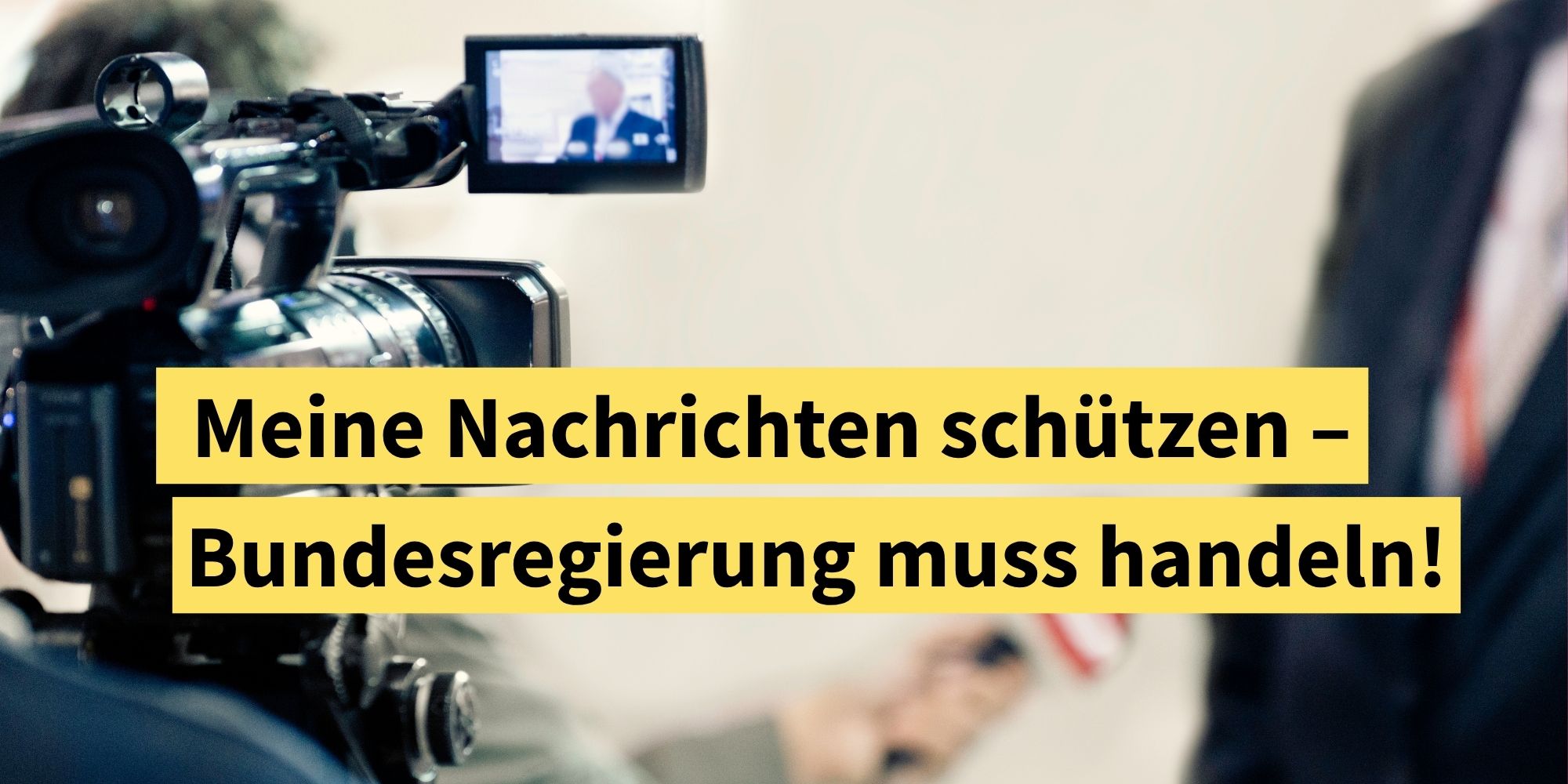 Person wird interviewt. Kamera im Vordergrund. Dazu Schriftzug: „Meine Nachrichten schützen – Bundesregierung muss handeln!“